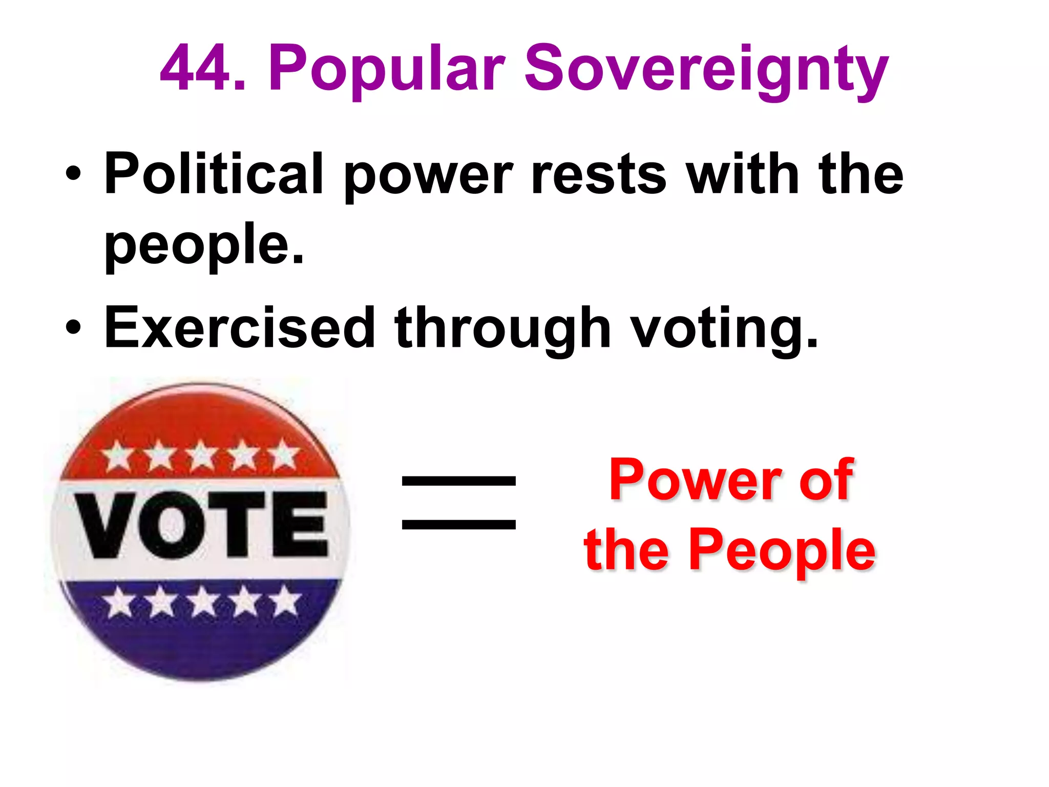 44. Popular Sovereignty
• Political power rests with the
people.
• Exercised through voting.
Power of
the People
 