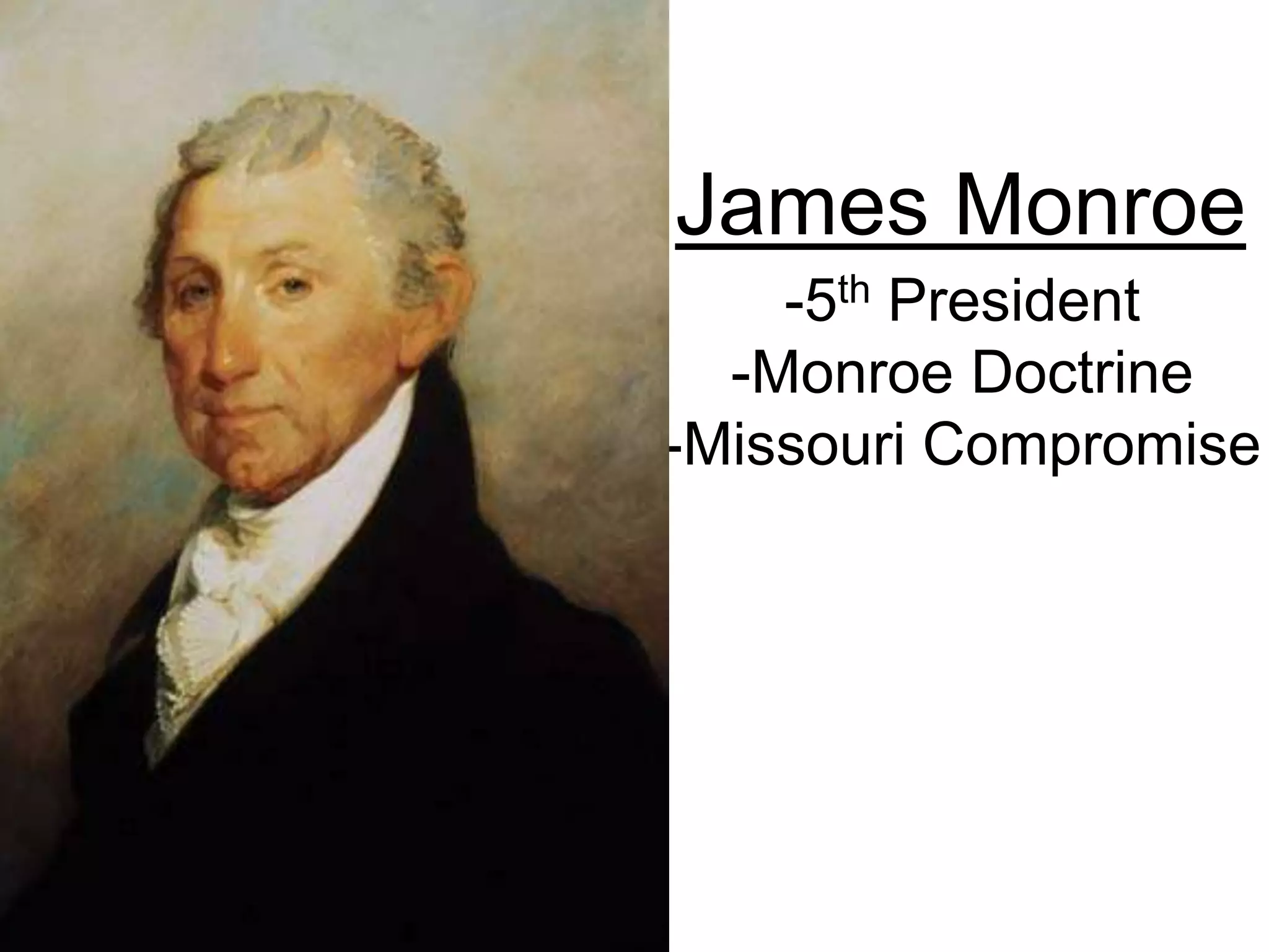 James Monroe
-5th President
-Monroe Doctrine
-Missouri Compromise
 