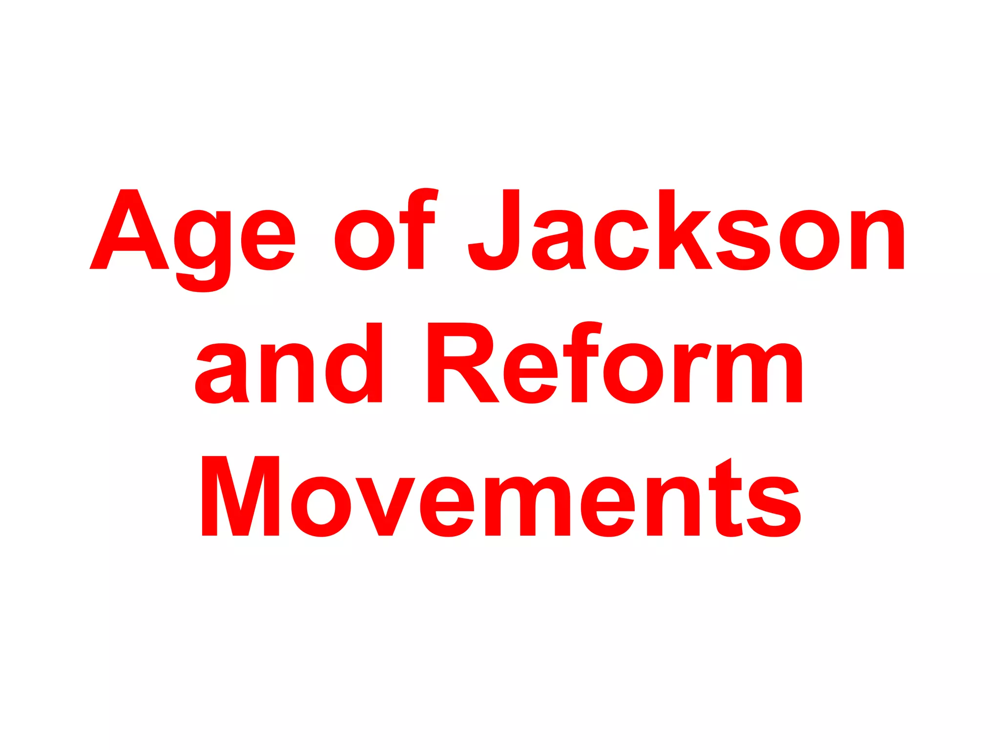 Age of Jackson
and Reform
Movements
 