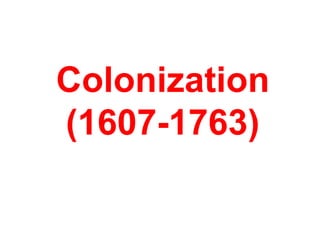 Colonization
(1607-1763)
 