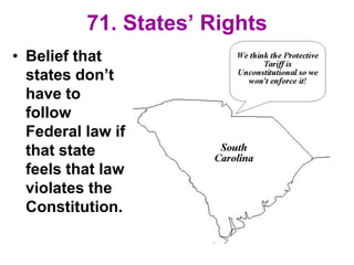 71. States’ Rights
• Belief that
states don’t
have to
follow
Federal law if
that state
feels that law
violates the
Constitution.
 