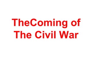 TheComing of
The Civil War
 