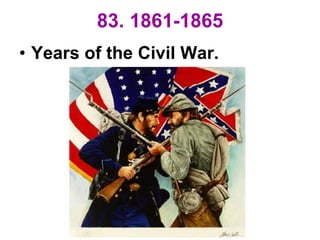 83. 1861-1865
• Years of the Civil War.
 