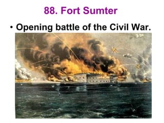 88. Fort Sumter
• Opening battle of the Civil War.
 