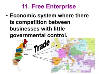 11. Free Enterprise
• Economic system where there
is competition between
businesses with little
governmental control.
 