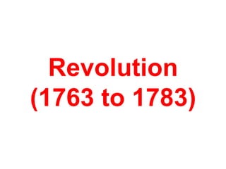 Revolution
(1763 to 1783)
 