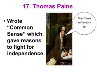 17. Thomas Paine
• Wrote
“Common
Sense” which
gave reasons
to fight for
independence.
 