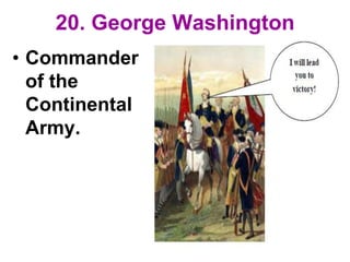 20. George Washington
• Commander
of the
Continental
Army.
 