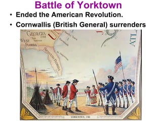 Battle of Yorktown
• Ended the American Revolution.
• Cornwallis (British General) surrenders
 
