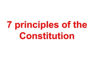 7 principles of the
Constitution
 