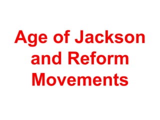 Age of Jackson
and Reform
Movements
 