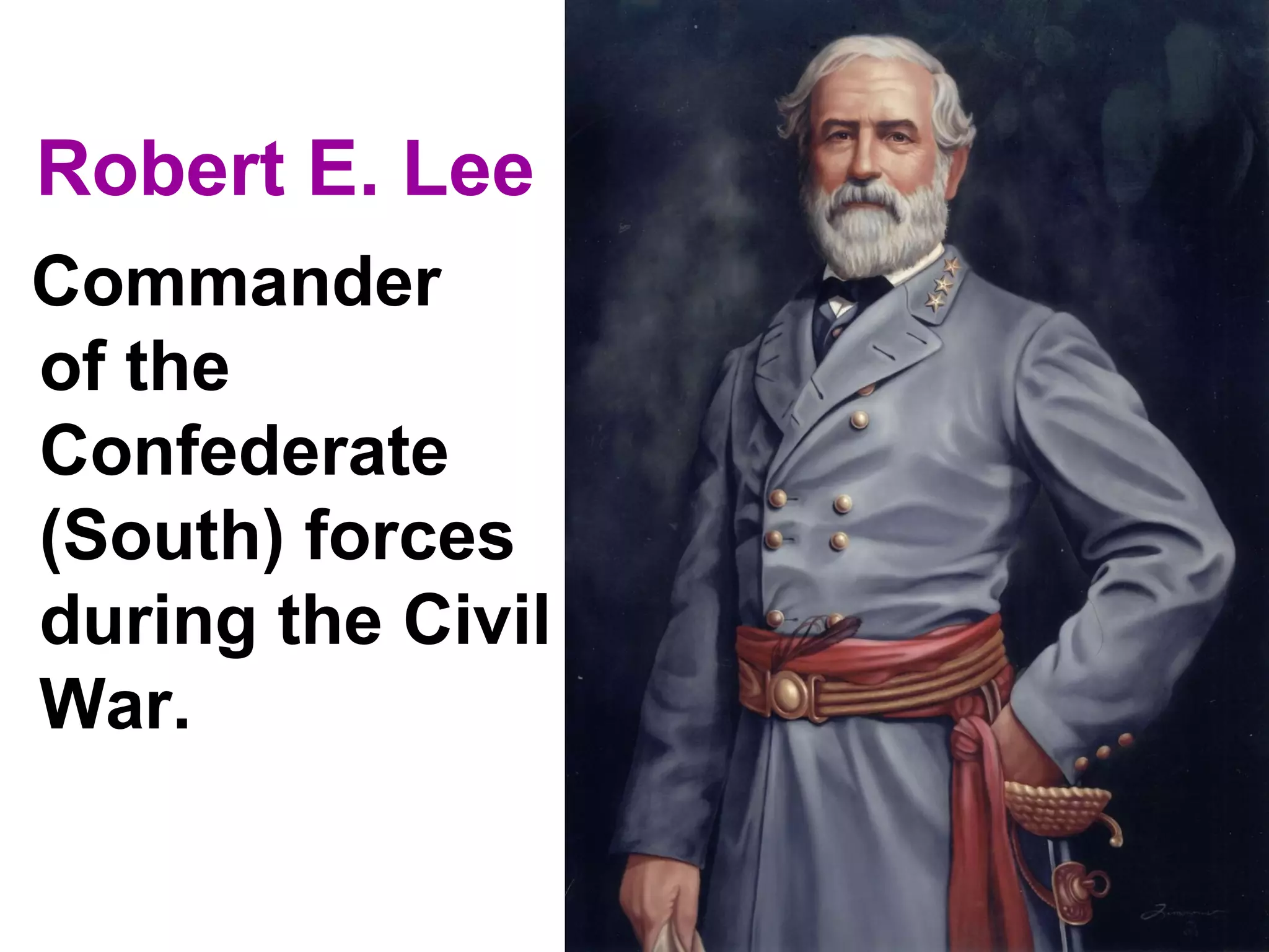 Robert E. Lee
Commander
of the
Confederate
(South) forces
during the Civil
War.
 