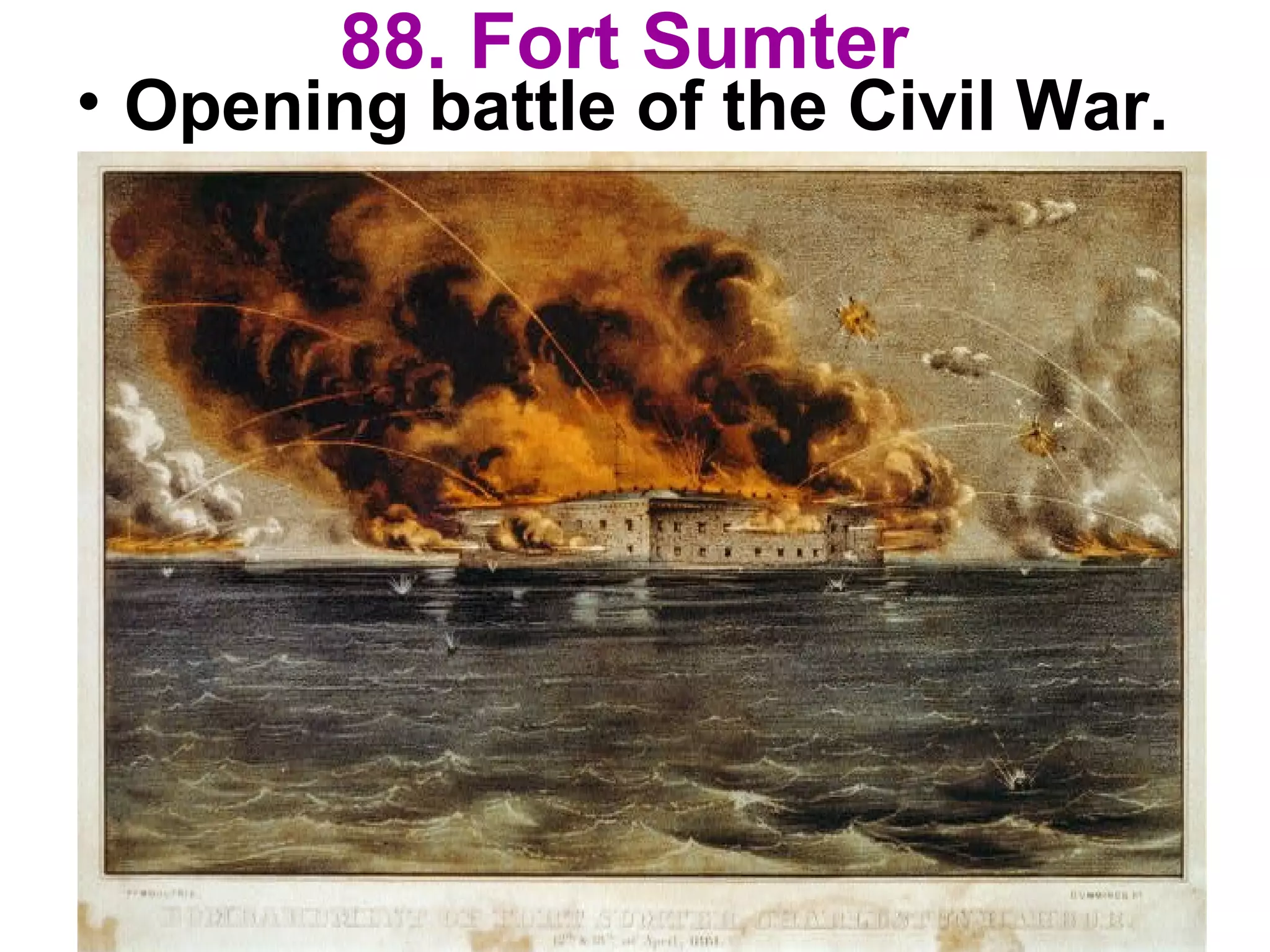 88. Fort Sumter
• Opening battle of the Civil War.
 