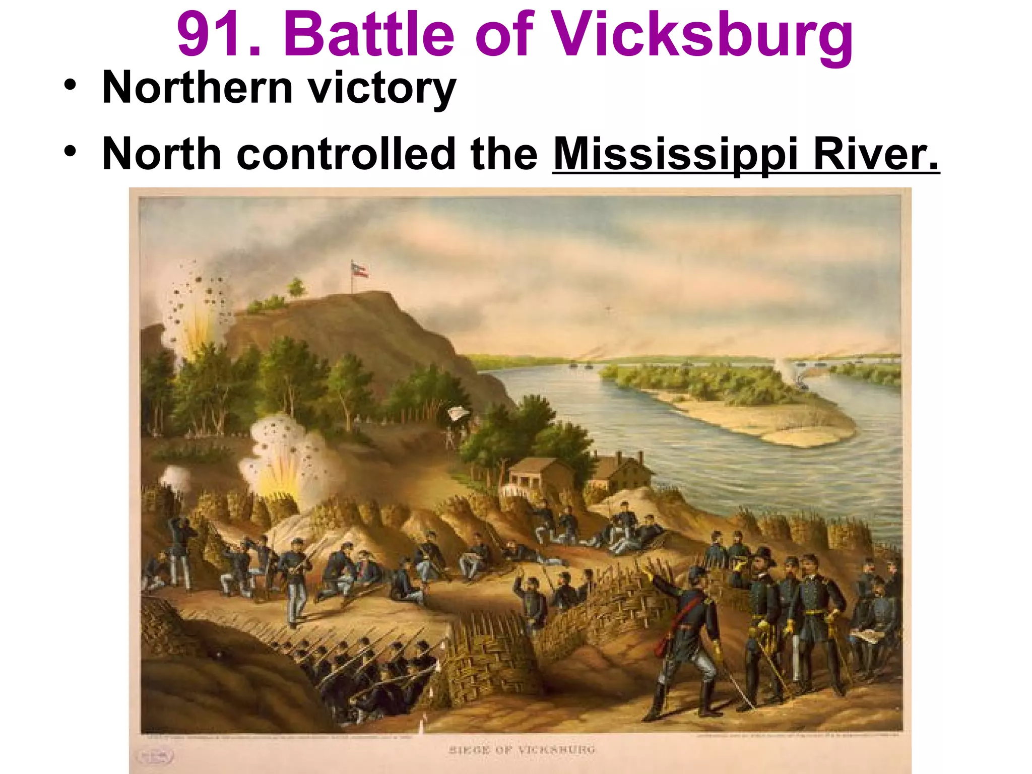 91. Battle of Vicksburg
• Northern victory
• North controlled the Mississippi River.
 