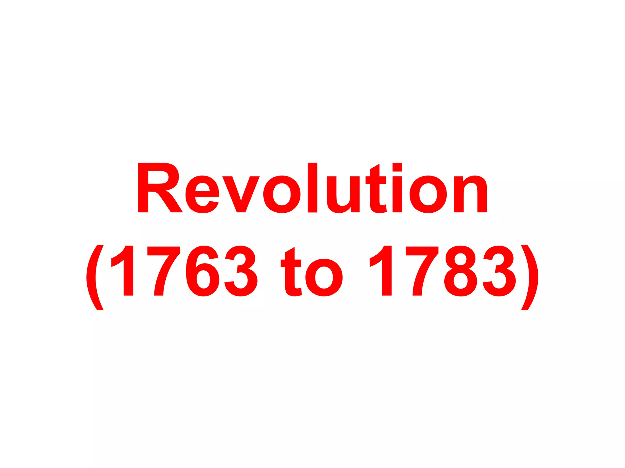 Revolution
(1763 to 1783)
 