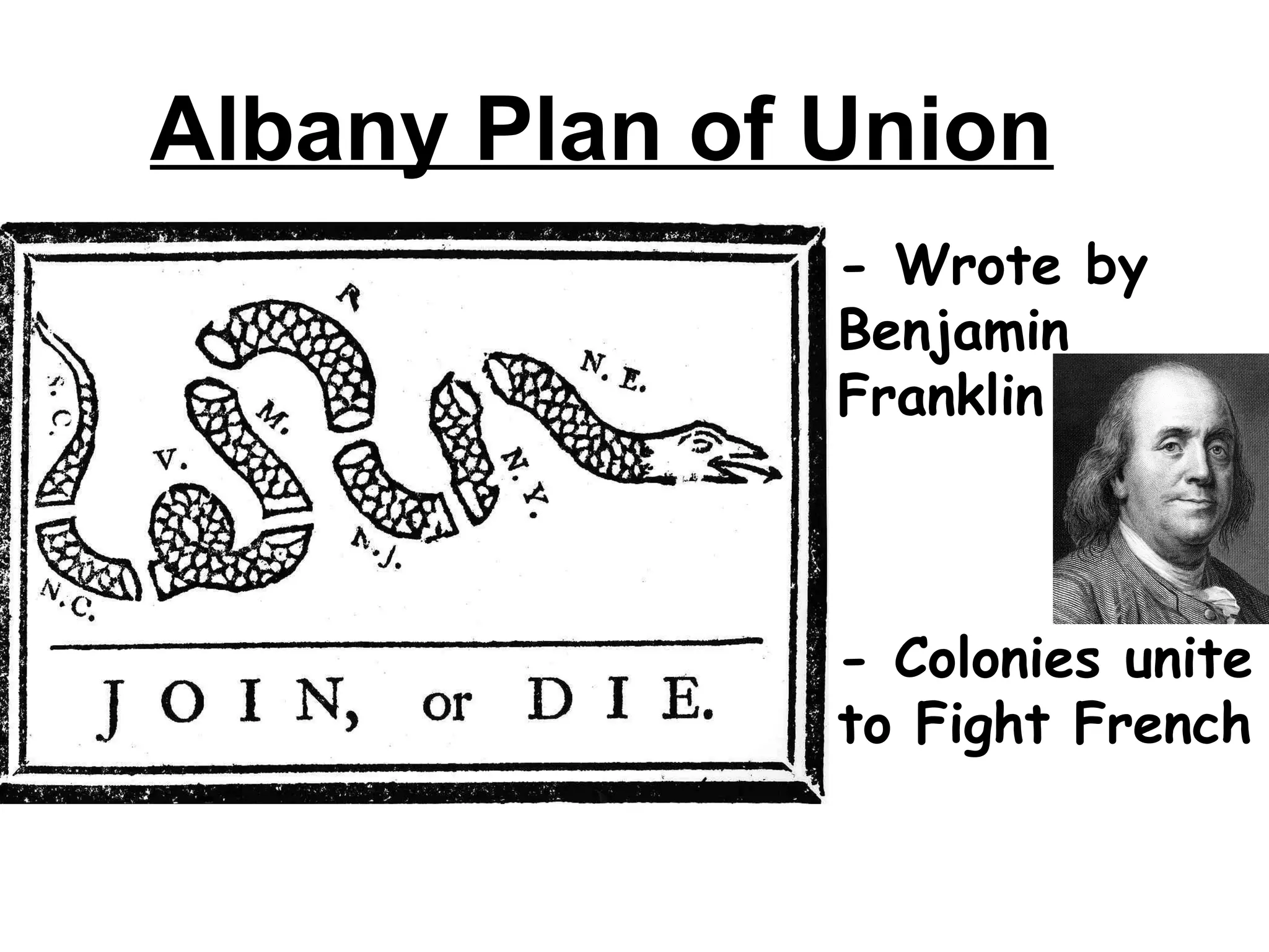 - Wrote by
Benjamin
Franklin
- Colonies unite
to Fight French
Albany Plan of Union
 