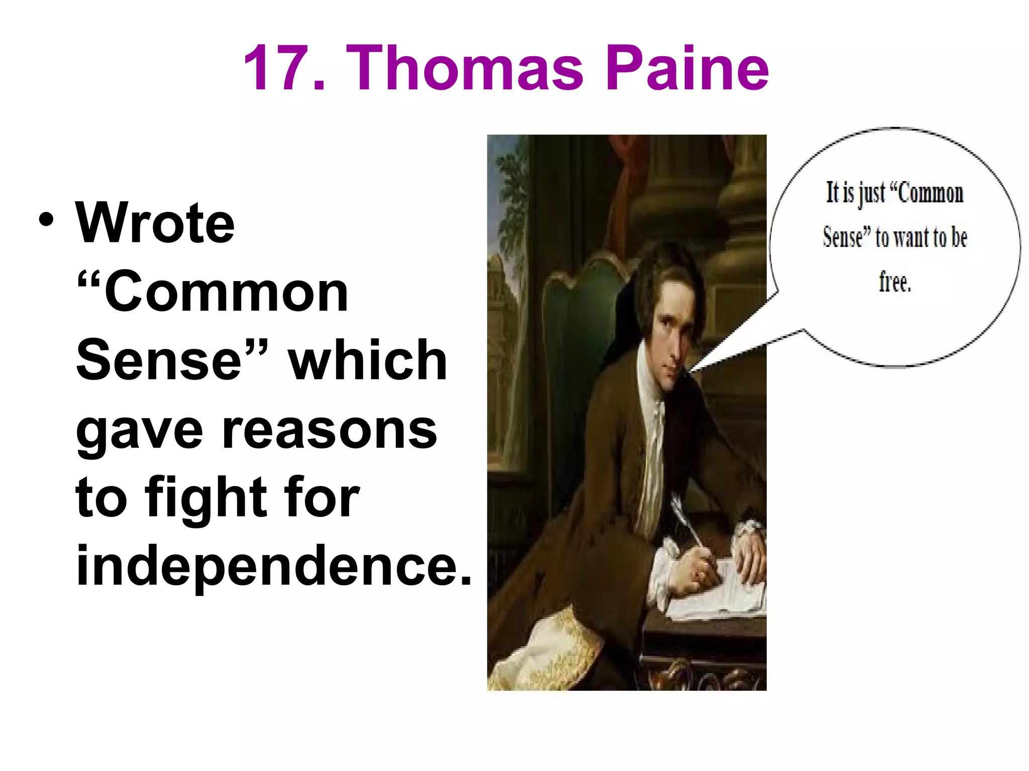 17. Thomas Paine
• Wrote
“Common
Sense” which
gave reasons
to fight for
independence.
 