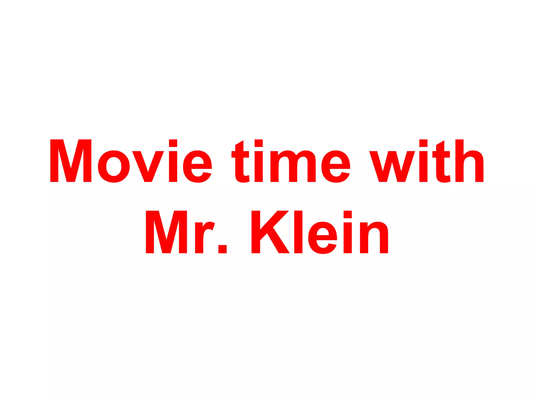 Movie time with
Mr. Klein
 