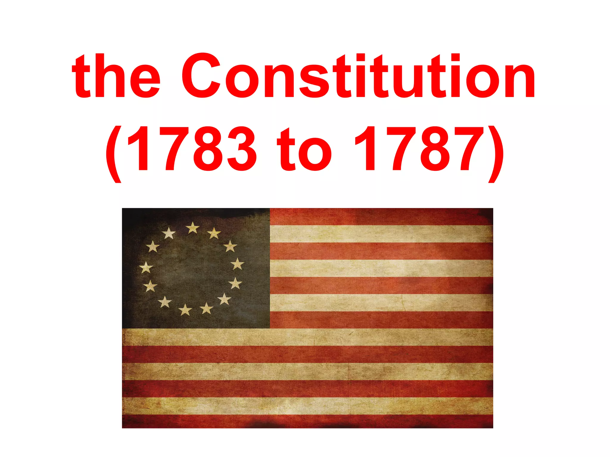 the Constitution
(1783 to 1787)
 