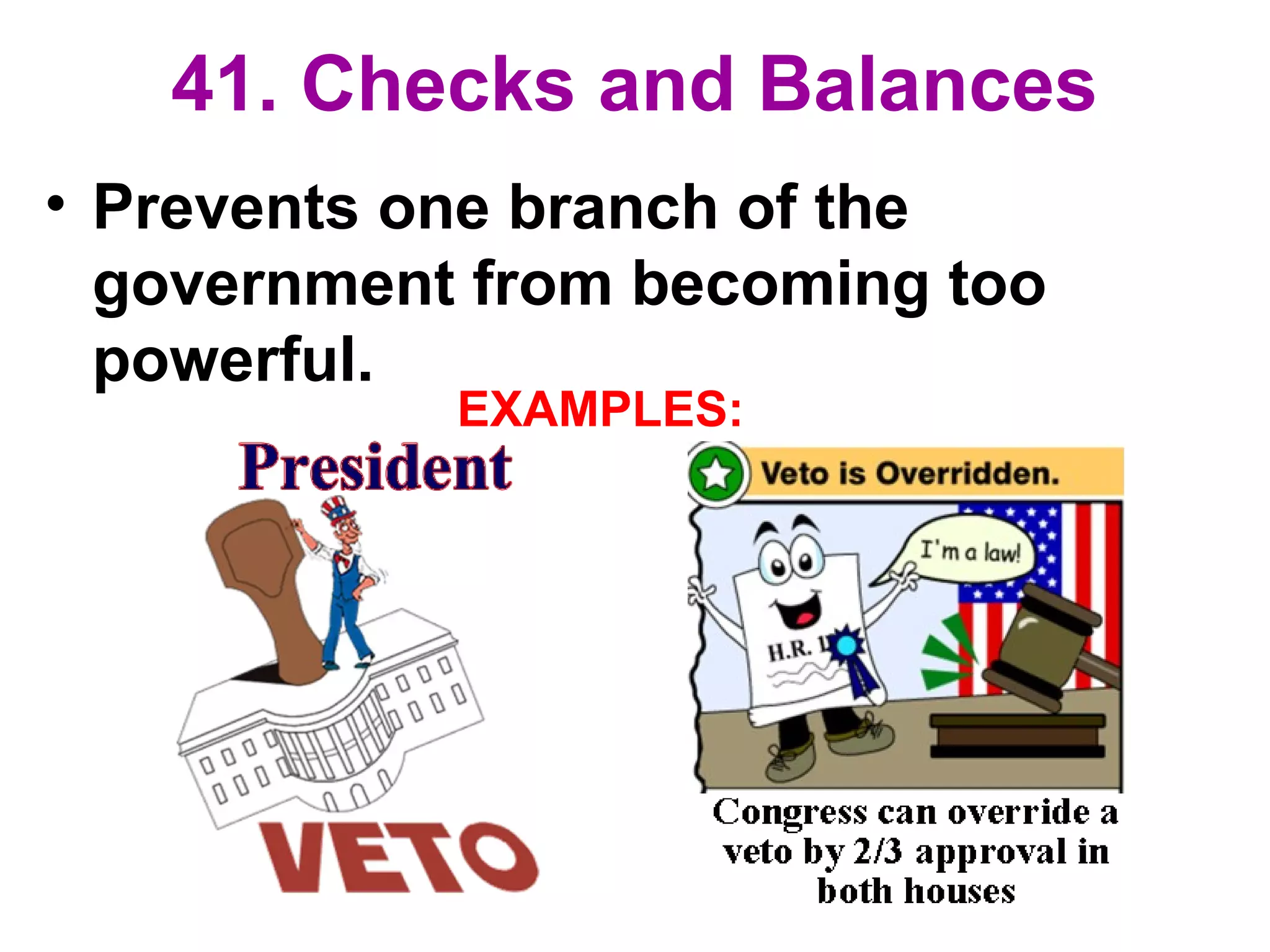 41. Checks and Balances
• Prevents one branch of the
government from becoming too
powerful.
EXAMPLES:
 