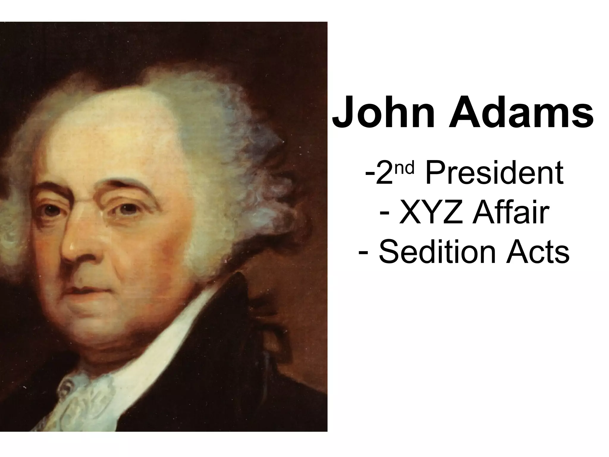 John Adams
-2nd
President
- XYZ Affair
- Sedition Acts
 