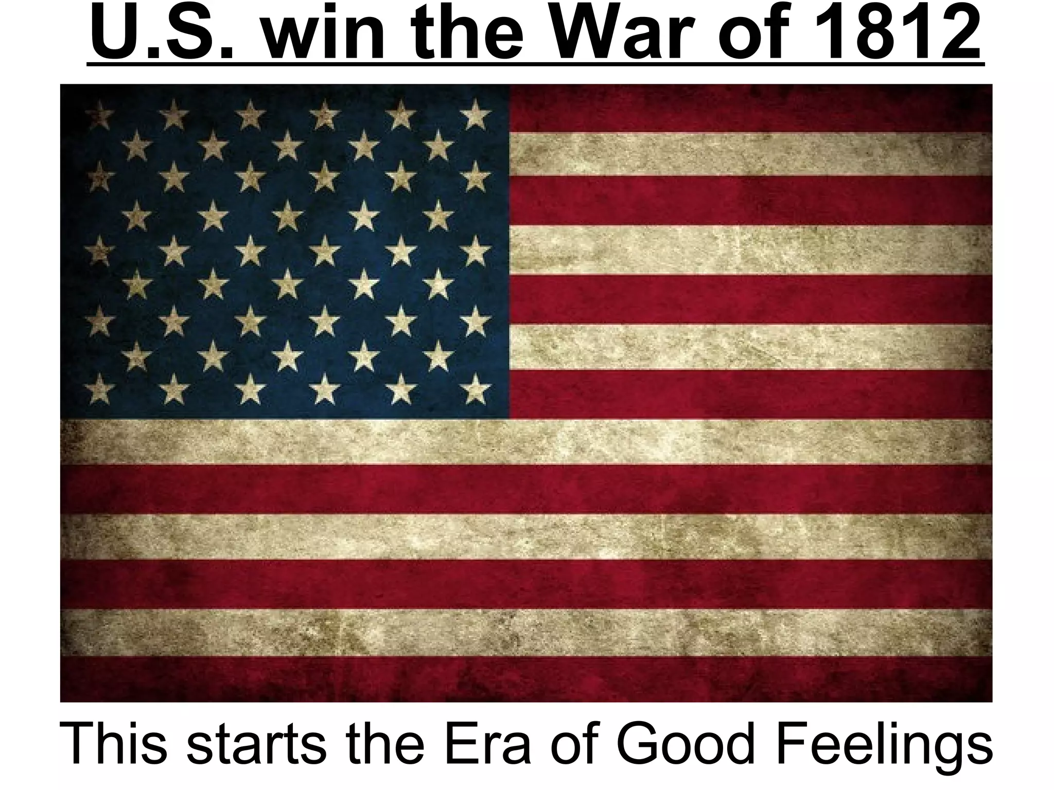U.S. win the War of 1812
This starts the Era of Good Feelings
 