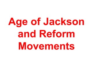 Age of Jackson
and Reform
Movements
 
