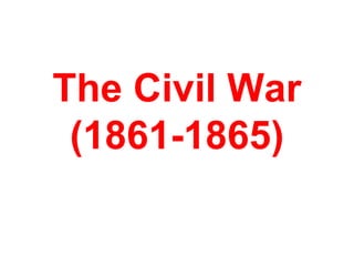 The Civil War
(1861-1865)
 
