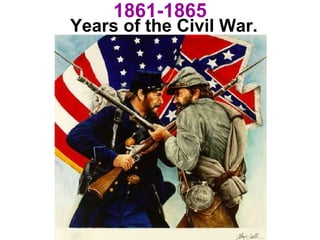 1861-1865
Years of the Civil War.
 