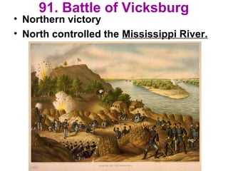 91. Battle of Vicksburg
• Northern victory
• North controlled the Mississippi River.
 