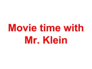 Movie time with
Mr. Klein
 