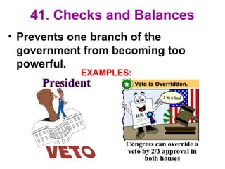 41. Checks and Balances
• Prevents one branch of the
government from becoming too
powerful.
EXAMPLES:
 
