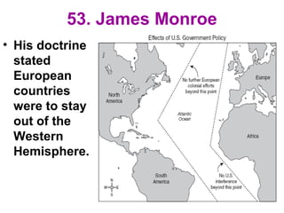 53. James Monroe
• His doctrine
stated
European
countries
were to stay
out of the
Western
Hemisphere.
 