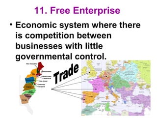 11. Free Enterprise
• Economic system where there
is competition between
businesses with little
governmental control.
 