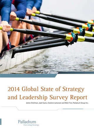2014 Global State of Strategy 
and Leadership Survey Report 
James Creelman, Jade Evans, Caroline Lamaison and Matt Tice, Palladium Group Inc. 
 