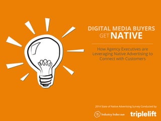 DIGITAL MEDIA BUYERS
GET NATIVE
How Agency Executives are
Leveraging Native Advertising to
Connect with Customers
2014 State of Native Advertising Survey Conducted by
 
