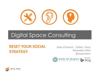 Digital Space Consulting 
RESET 
YOUR 
SOCIAL 
STRATEGY 
State 
of 
Search 
| 
Dallas, 
Texas 
November 
2014 
@JLoomstein 
 