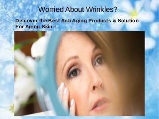 Worried About Wrinkles?
Discover the Best Anti Aging Products & Solution
For Aging Skin !

 