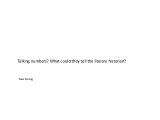 Talking numbers? What could they tell the literary historian?
Toos Streng
 