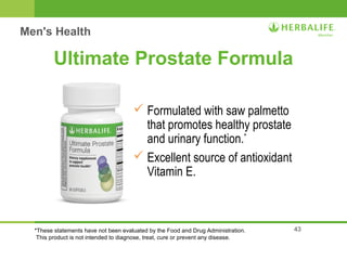 43 
Ultimate Prostate Formula 
 Formulated with saw palmetto 
that promotes healthy prostate 
and urinary function.* 
 Excellent source of antioxidant 
Vitamin E. 
Men's Health 
*These statements have not been evaluated by the Food and Drug Administration. 
This product is not intended to diagnose, treat, cure or prevent any disease. 
 