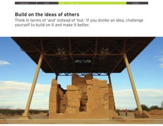 Build on the ideas of others
Think in terms of ‘and’ instead of ‘but.’ If you dislike an idea, challenge
yourself to build on it and make it better.
INTRODUCTION INSPIRE IDEATE IMPLEMENT» Brainstorm Ideas
 