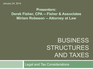BUSINESS
STRUCTURES
AND TAXES
Legal and Tax Considerations
January 24, 2014
 