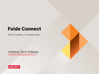 Feide Connect 
SUHS, Trondheim, 5. november 2014 
Andreas Åkre Solberg 
andreas.solberg@uninett.no 
 