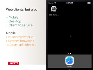Web clients, but also 
+ Mobile 
+ Desktop 
+ Client to service 
Mobile 
› In-app browser vs. 
› System browser + 
custom ...