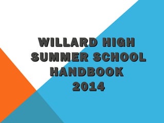 WILLARD HIGHWILLARD HIGH
SUMMER SCHOOLSUMMER SCHOOL
HANDBOOKHANDBOOK
20142014
 