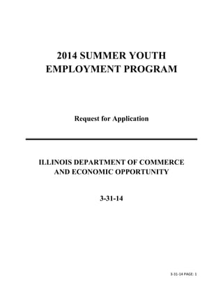 3-31-14 PAGE: 1
2014 SUMMER YOUTH
EMPLOYMENT PROGRAM
Request for Application
ILLINOIS DEPARTMENT OF COMMERCE
AND ECONOMIC OPPORTUNITY
3-31-14
 