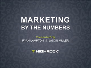 MARKETING 
BY THE NUMBERS 
Presented By 
JASON MILLER & RYAN LAMPTON 
 