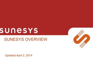 SUNESYS OVERVIEW
Updated April 2, 2014
1
 