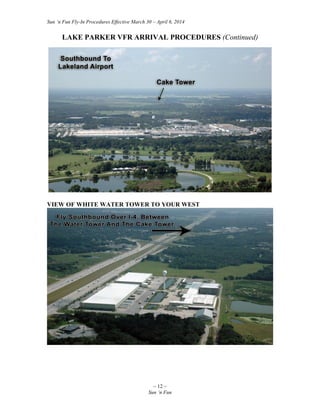 Sun ‘n Fun Fly-In Procedures Effective March 30 – April 6, 2014
~ 12 ~
Sun ‘n Fun
LAKE PARKER VFR ARRIVAL PROCEDURES (Continued)
VIEW OF WHITE WATER TOWER TO YOUR WEST
 
