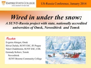 US-Russia Conference, January 2014

Wired in under the snow:
A SUNY-Russia project with state, nationally accredited
unive...